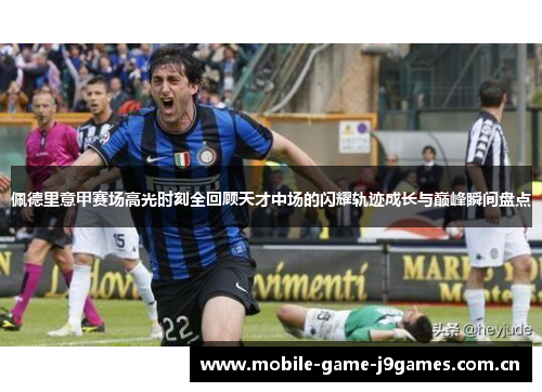 佩德里意甲赛场高光时刻全回顾天才中场的闪耀轨迹成长与巅峰瞬间盘点 佩德里意甲赛场高光时刻全回顾天才中场的闪耀轨迹成长与巅峰瞬间盘点