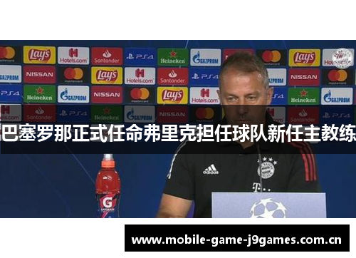 巴塞罗那正式任命弗里克担任球队新任主教练 巴塞罗那正式任命弗里克担任球队新任主教练